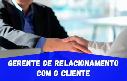 Oportunidades de Emprego: Gerente de Relacionamento com o Cliente